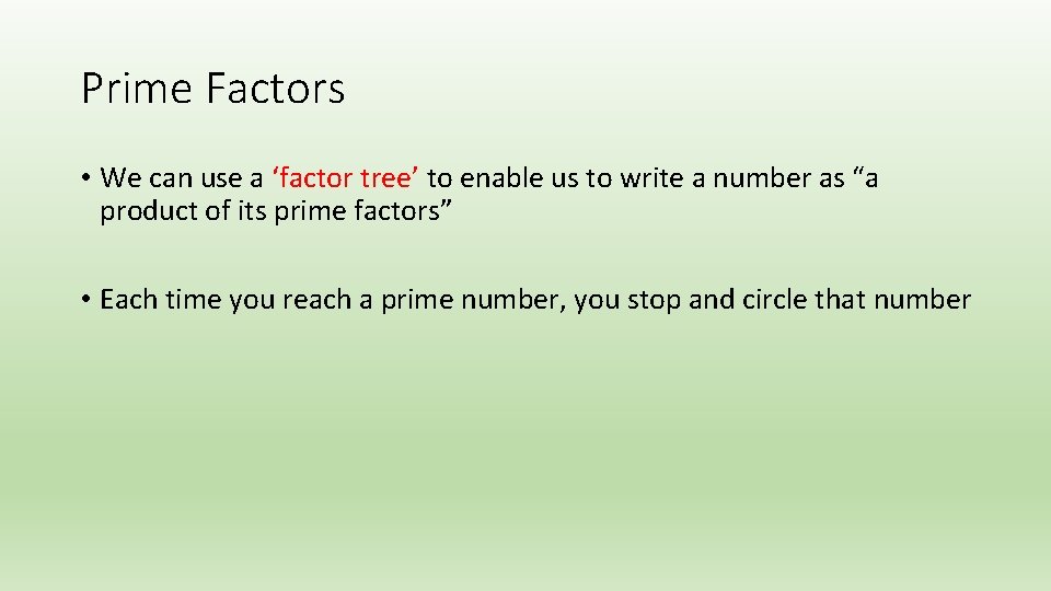 Prime Factors • We can use a ‘factor tree’ to enable us to write