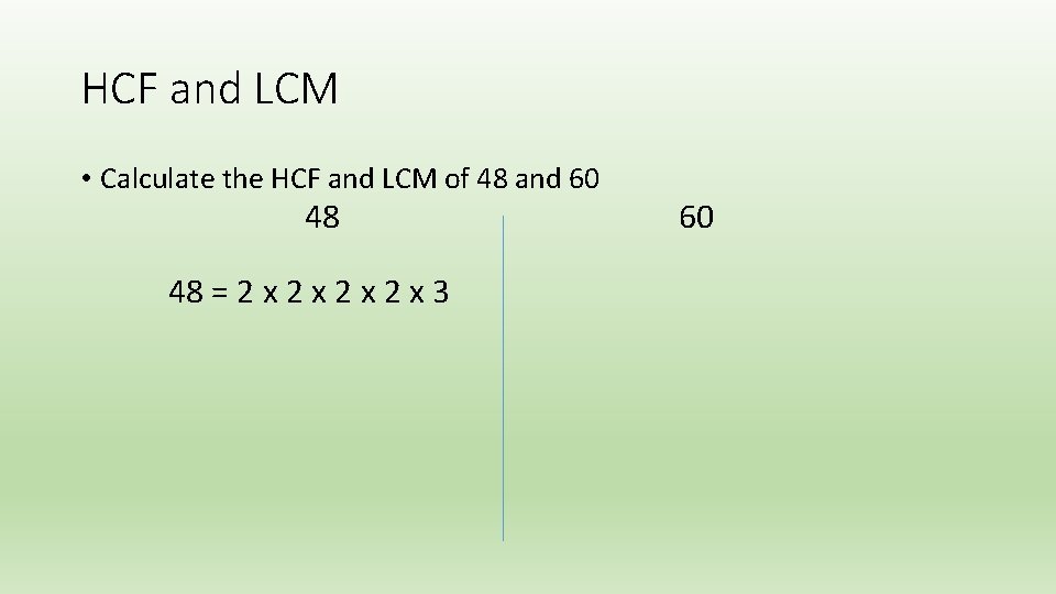 HCF and LCM • Calculate the HCF and LCM of 48 and 60 48