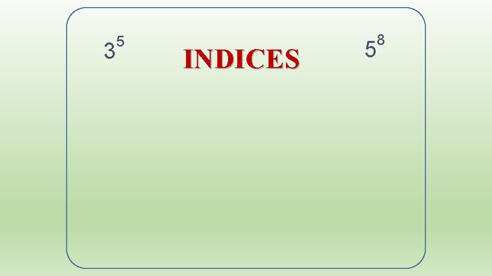 3 5 INDICES 5 8 