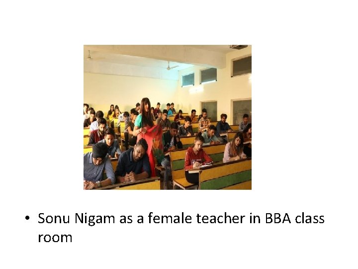  • Sonu Nigam as a female teacher in BBA class room 