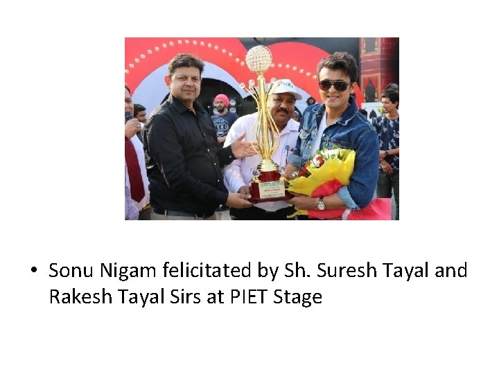  • Sonu Nigam felicitated by Sh. Suresh Tayal and Rakesh Tayal Sirs at