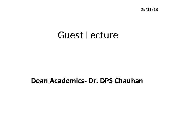 29/11/18 Guest Lecture Dean Academics- Dr. DPS Chauhan 