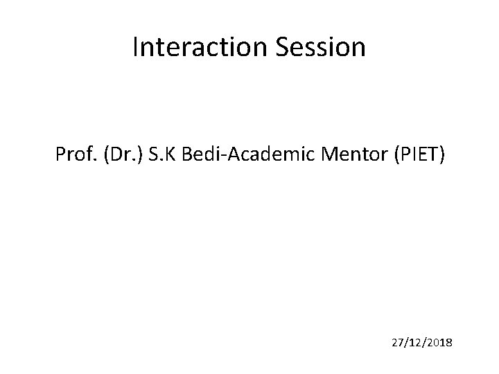 Interaction Session Prof. (Dr. ) S. K Bedi-Academic Mentor (PIET) 27/12/2018 