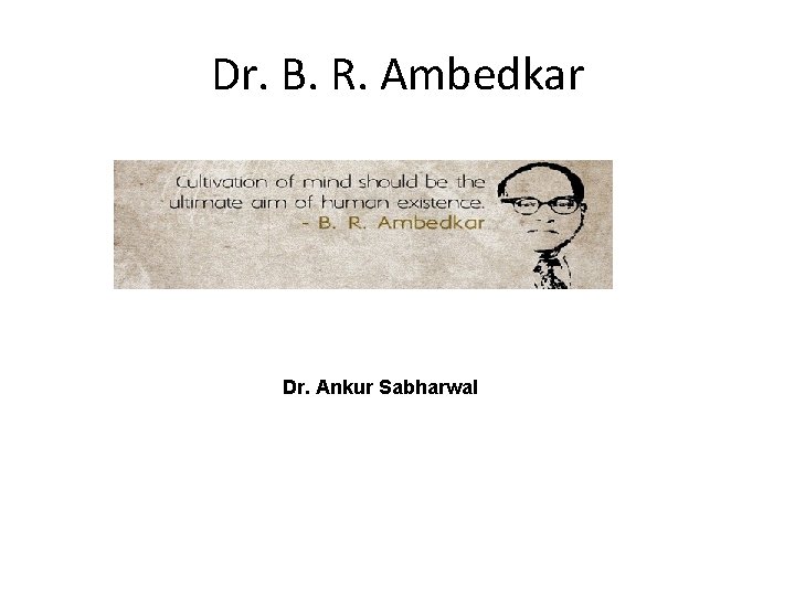 Dr. B. R. Ambedkar Dr. Ankur Sabharwal 