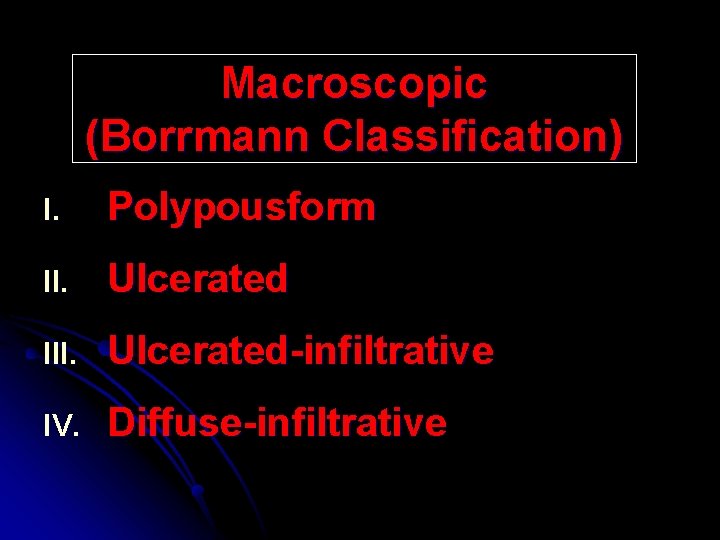 Macroscopic (Borrmann Classification) I. Polypousform II. Ulcerated III. Ulcerated-infiltrative IV. Diffuse-infiltrative 