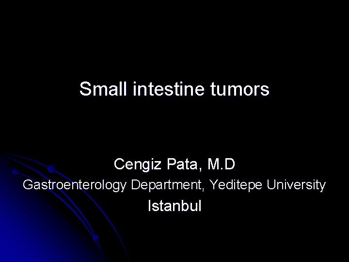 Small intestine tumors Cengiz Pata, M. D Gastroenterology Department, Yeditepe University Istanbul 