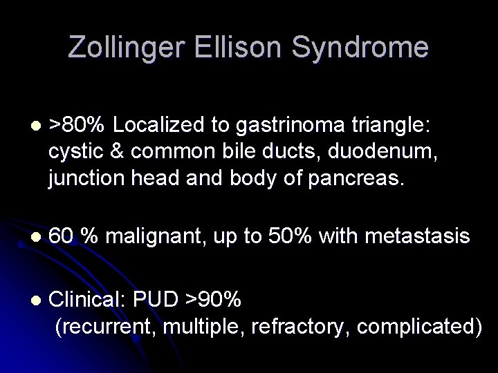 Zollinger Ellison Syndrome l >80% Localized to gastrinoma triangle: cystic & common bile ducts,