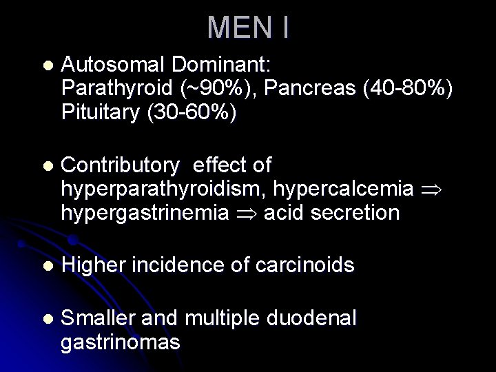 MEN I l Autosomal Dominant: Parathyroid (~90%), Pancreas (40 -80%) Pituitary (30 -60%) l