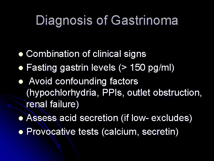 Diagnosis of Gastrinoma Combination of clinical signs l Fasting gastrin levels (> 150 pg/ml)