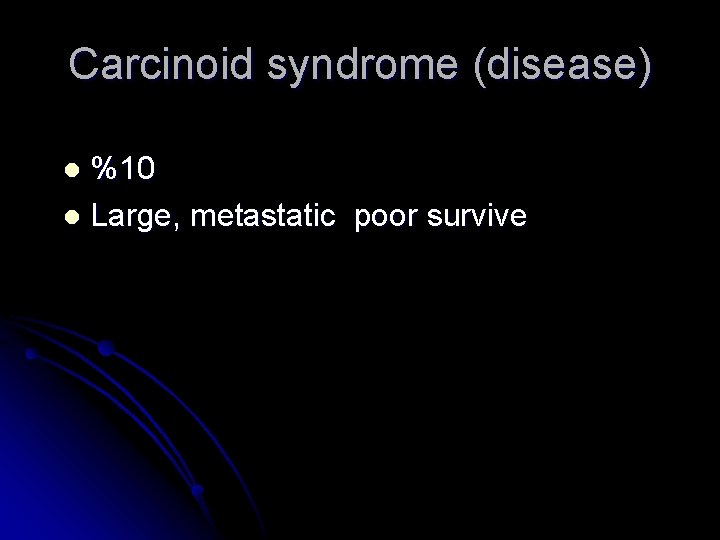 Carcinoid syndrome (disease) %10 l Large, metastatic poor survive l 