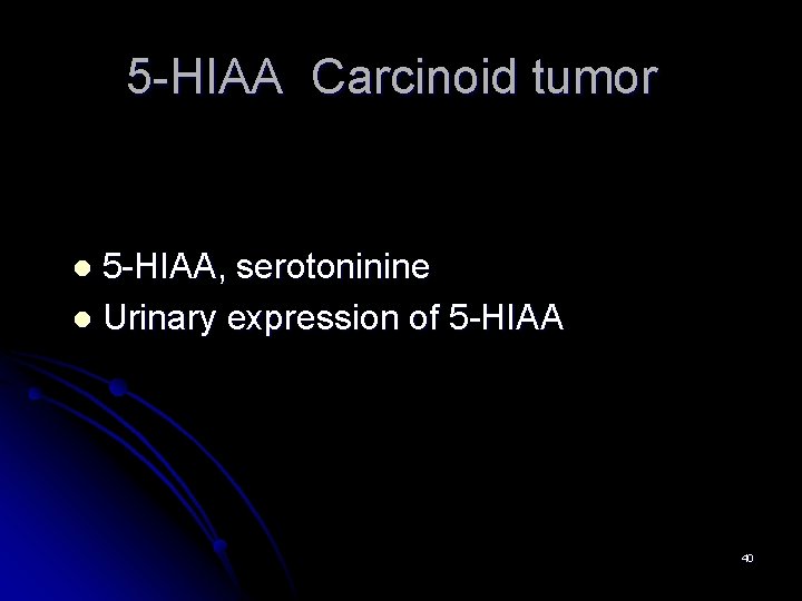 5 -HIAA Carcinoid tumor 5 -HIAA, serotoninine l Urinary expression of 5 -HIAA l