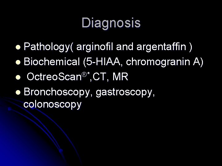 Diagnosis l Pathology( arginofil and argentaffin ) l Biochemical (5 -HIAA, chromogranin A) l