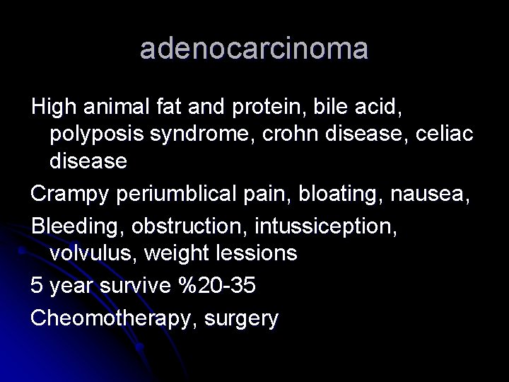 adenocarcinoma High animal fat and protein, bile acid, polyposis syndrome, crohn disease, celiac disease