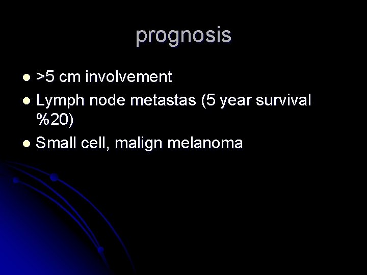 prognosis >5 cm involvement l Lymph node metastas (5 year survival %20) l Small
