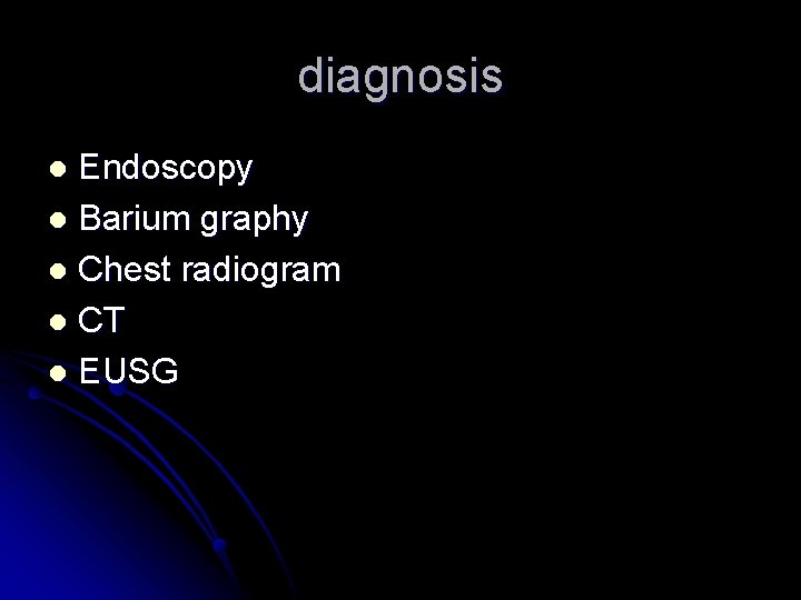 diagnosis Endoscopy l Barium graphy l Chest radiogram l CT l EUSG l 