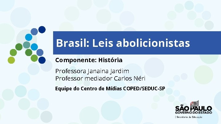 Brasil: Leis abolicionistas Componente: História Professora Janaina Jardim Professor mediador Carlos Néri Equipe do