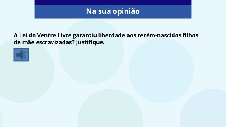 Na sua opinião A Lei do Ventre Livre garantiu liberdade aos recém-nascidos filhos de