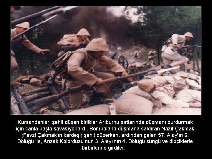 Kumandanları şehit düşen birlikler Arıburnu sırtlarında düşmanı durdurmak için canla başla savaşıyorlardı. Bombalarla düşmana