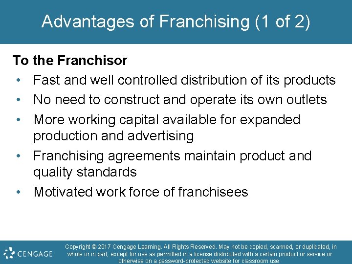 Advantages of Franchising (1 of 2) To the Franchisor • Fast and well controlled