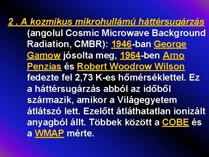 2. A kozmikus mikrohullámú háttérsugárzás (angolul Cosmic Microwave Background Radiation, CMBR): 1946 -ban George