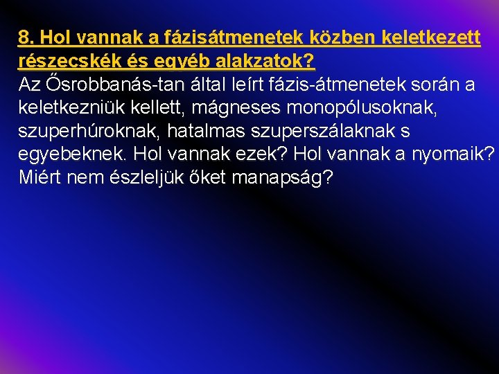 8. Hol vannak a fázisátmenetek közben keletkezett részecskék és egyéb alakzatok? Az Ősrobbanás-tan által