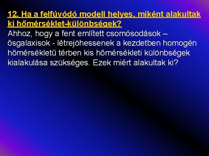 12. Ha a felfúvódó modell helyes, miként alakultak ki hőmérséklet-különbségek? Ahhoz, hogy a fent