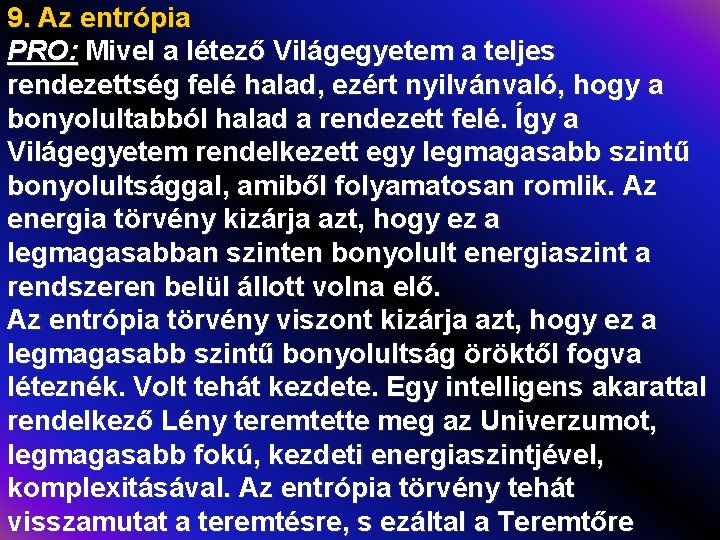 9. Az entrópia PRO: Mivel a létező Világegyetem a teljes rendezettség felé halad, ezért