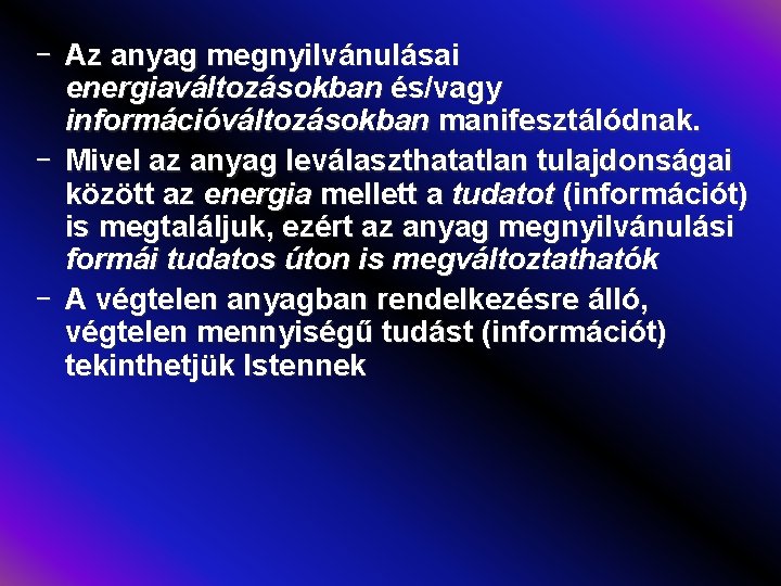 - Az anyag megnyilvánulásai energiaváltozásokban és/vagy információváltozásokban manifesztálódnak. - Mivel az anyag leválaszthatatlan tulajdonságai