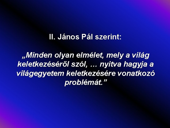 II. János Pál szerint: „Minden olyan elmélet, mely a világ keletkezéséről szól, … nyitva