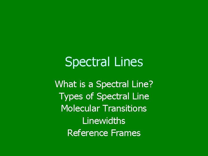 Spectral Lines What is a Spectral Line? Types of Spectral Line Molecular Transitions Linewidths