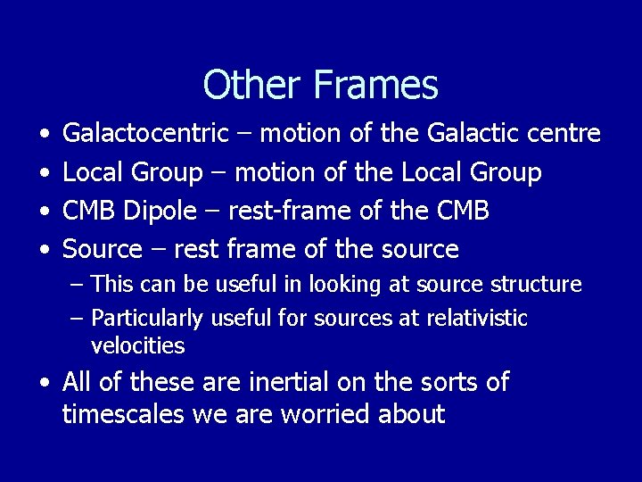 Other Frames • • Galactocentric – motion of the Galactic centre Local Group –