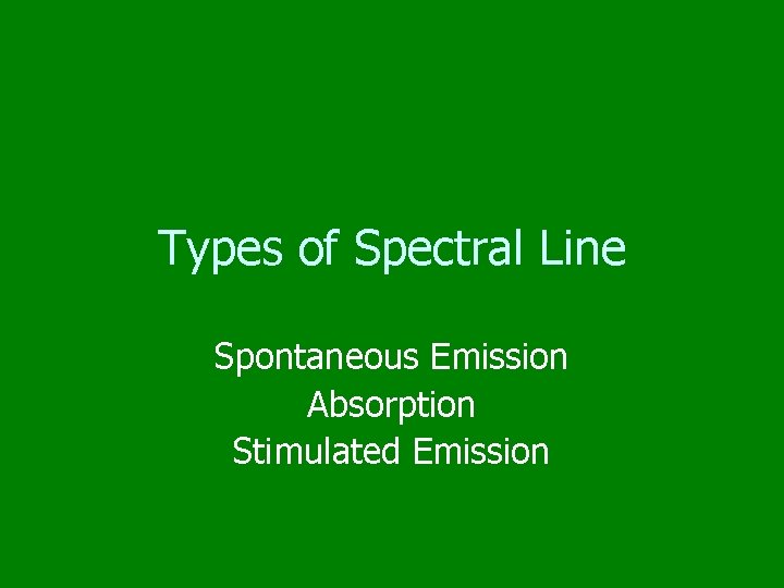 Types of Spectral Line Spontaneous Emission Absorption Stimulated Emission 