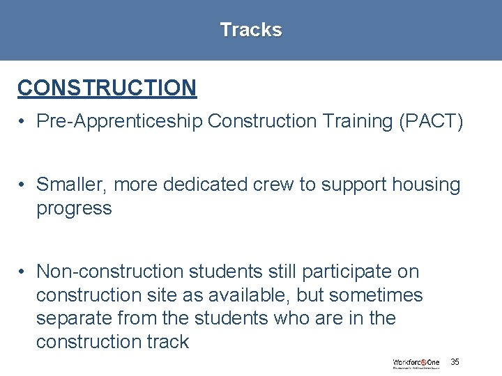 Tracks CONSTRUCTION • Pre-Apprenticeship Construction Training (PACT) • Smaller, more dedicated crew to support