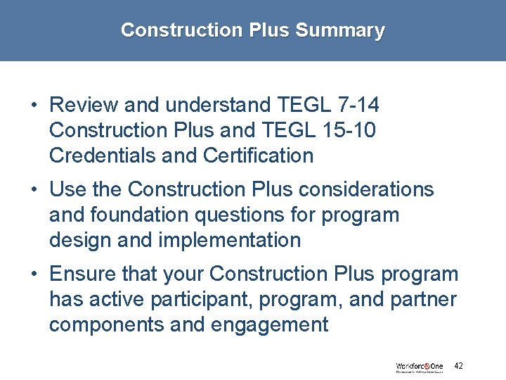 Construction Plus Summary • Review and understand TEGL 7 -14 Construction Plus and TEGL