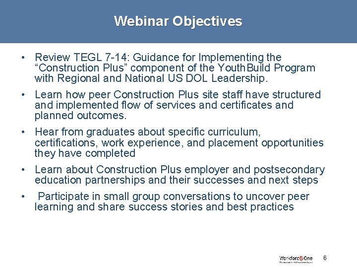 Webinar Objectives • Review TEGL 7 -14: Guidance for Implementing the “Construction Plus” component