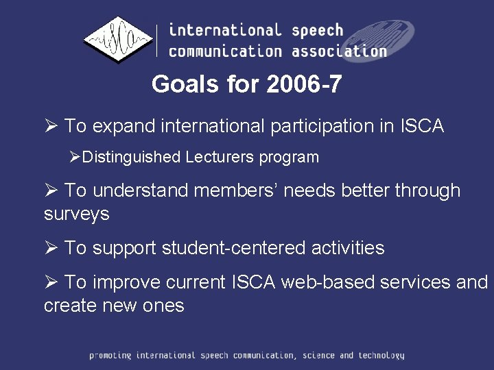 Goals for 2006 -7 Ø To expand international participation in ISCA ØDistinguished Lecturers program