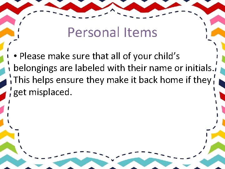 Personal Items • Please make sure that all of your child’s belongings are labeled