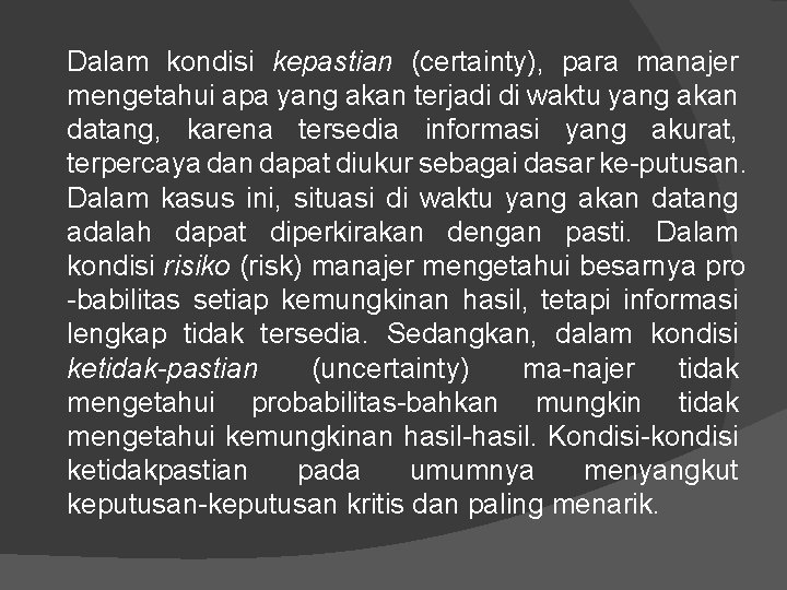 Dalam kondisi kepastian (certainty), para manajer mengetahui apa yang akan terjadi di waktu yang Dalam kondisi kepastian (certainty), para manajer mengetahui apa yang akan terjadi di waktu yang