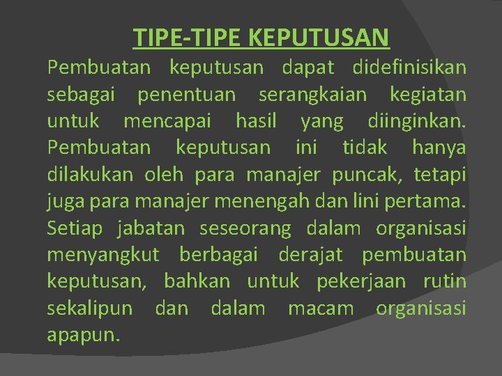 TIPE-TIPE KEPUTUSAN Pembuatan keputusan dapat didefinisikan sebagai penentuan serangkaian kegiatan untuk mencapai hasil yang