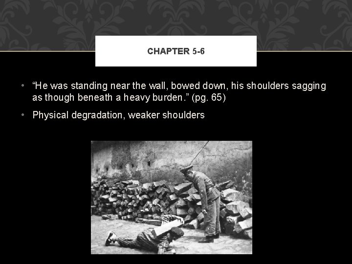 CHAPTER 5 -6 • “He was standing near the wall, bowed down, his shoulders