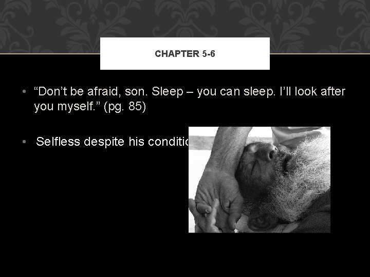 CHAPTER 5 -6 • “Don’t be afraid, son. Sleep – you can sleep. I’ll
