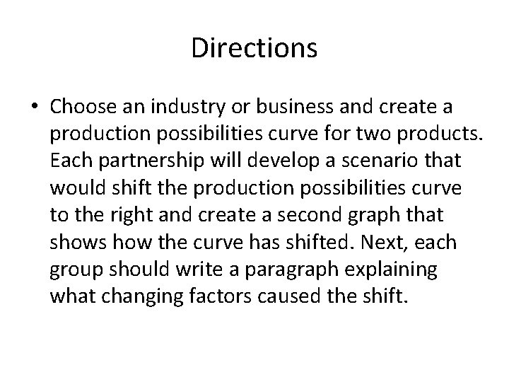 Directions • Choose an industry or business and create a production possibilities curve for