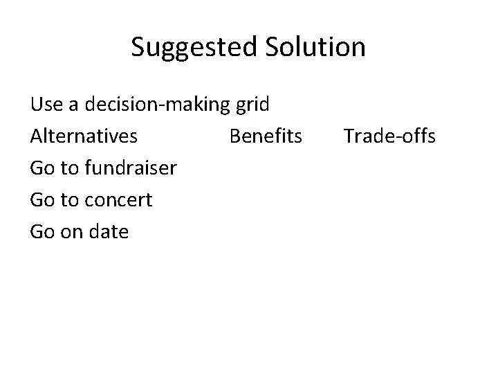 Suggested Solution Use a decision-making grid Alternatives Benefits Go to fundraiser Go to concert