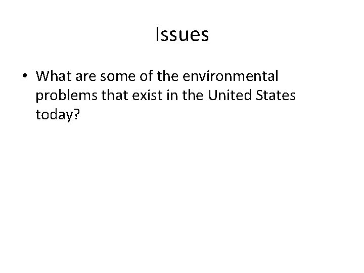 Issues • What are some of the environmental problems that exist in the United