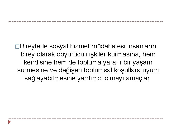 �Bireylerle sosyal hizmet müdahalesi insanların birey olarak doyurucu ilişkiler kurmasına, hem kendisine hem de