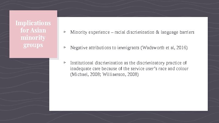 Implications for Asian minority groups ▹ Minority experience – racial discrimination & language barriers