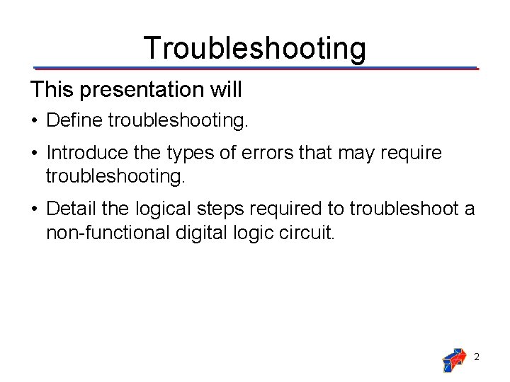 Troubleshooting This presentation will • Define troubleshooting. • Introduce the types of errors that