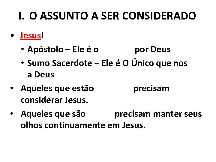 I. O ASSUNTO A SER CONSIDERADO • Jesus! • Apóstolo – Ele é o