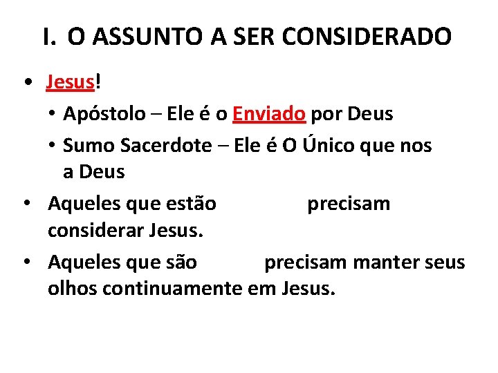 I. O ASSUNTO A SER CONSIDERADO • Jesus! • Apóstolo – Ele é o