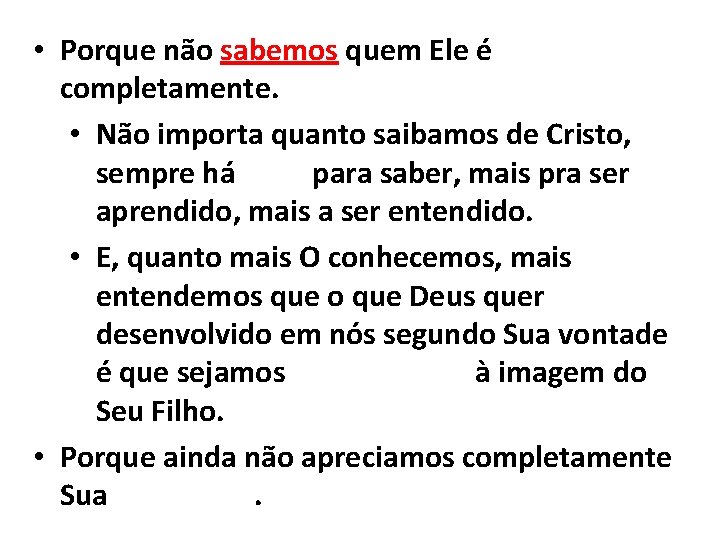  • Porque não sabemos quem Ele é completamente. • Não importa quanto saibamos